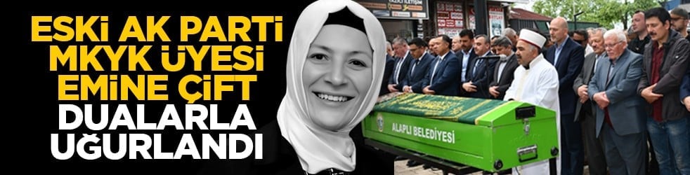 Eski AK Parti MKYK Üyesi Emine Çift dualarla uğurlandı