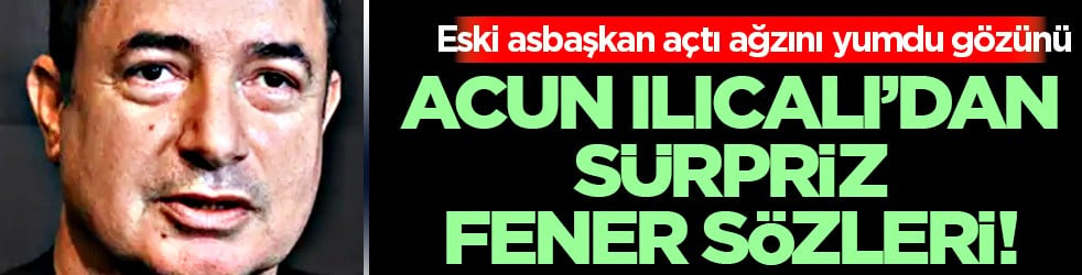 Eski asbaşkan açtı ağzını yumdu gözünü! Acun Ilıcalı Fenerbahçe'deki sorunu açıkladı