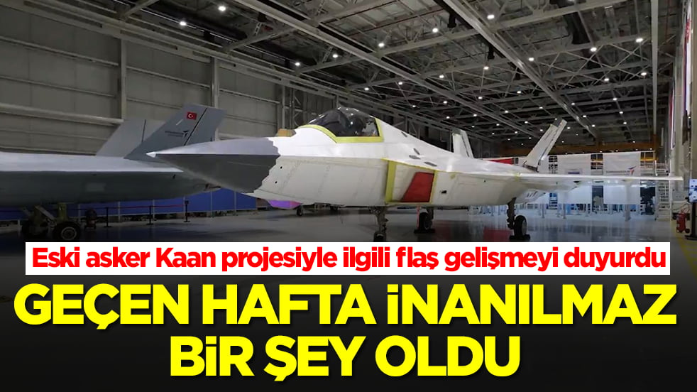 Eski asker Kaan projesiyle ilgili flaş gelişmeyi duyurdu: Geçen hafta inanılmaz bir şey oldu