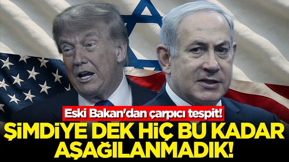 Eski Bakan'dan çarpıcı tespit! Şimdiye dek hiç bu kadar aşağılanmadık