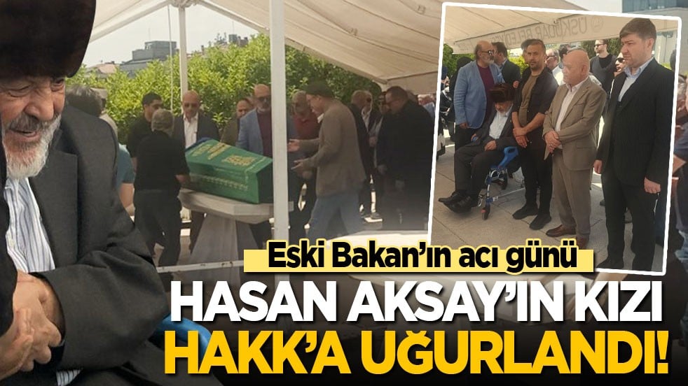Eski Bakan’ın acı günü: Hasan Aksay’ın kızı Hakk’a uğurlandı