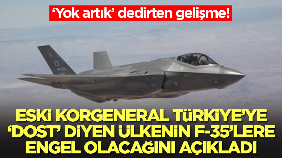 Eski korgeneral, Türkiye'ye 'dostumuz' diyen ülkenin F-35'lere izin vermeyeceğini açıkladı