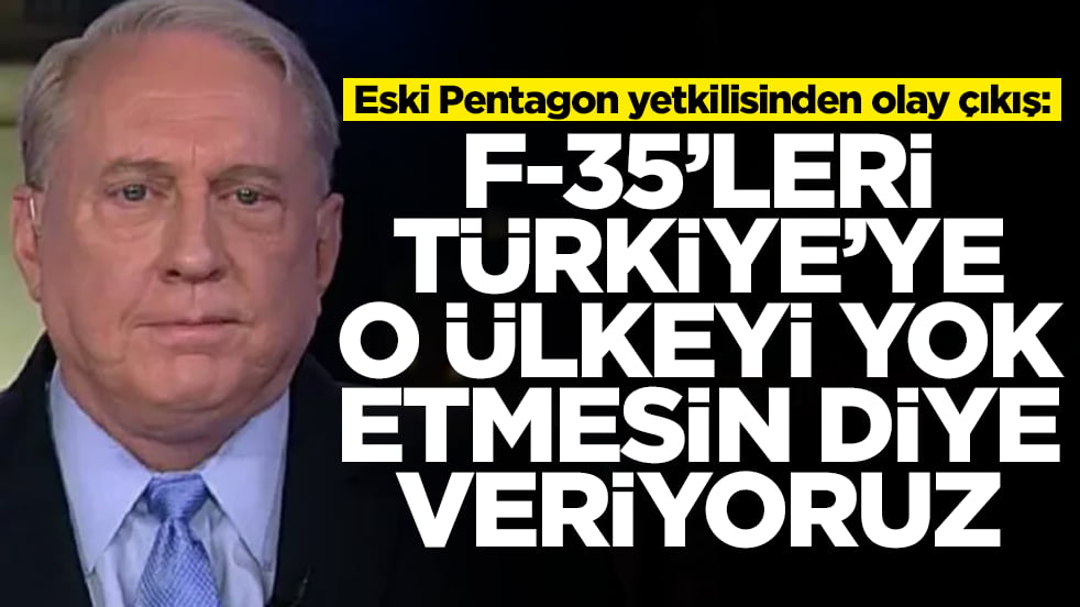 Eski Pentagon yetkilisinden olay çıkış: F-35'leri Türkiye'ye o ülkeyi yok etmesin diye veriyoruz