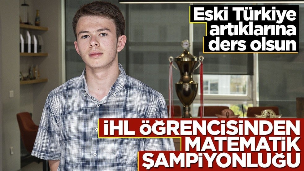 Eski Türkiye artıklarına ders olsun! İHL öğrencisinden matematik şampiyonluğu