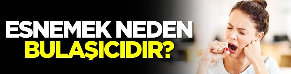 Esnemek neden bulaşıcıdır?