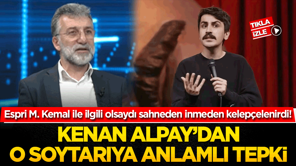 Espri M. Kemal ile ilgili olsaydı sahneden inmeden kelepçelenirdi! Kenan Alpay’dan o soytarıya anlamlı tepki