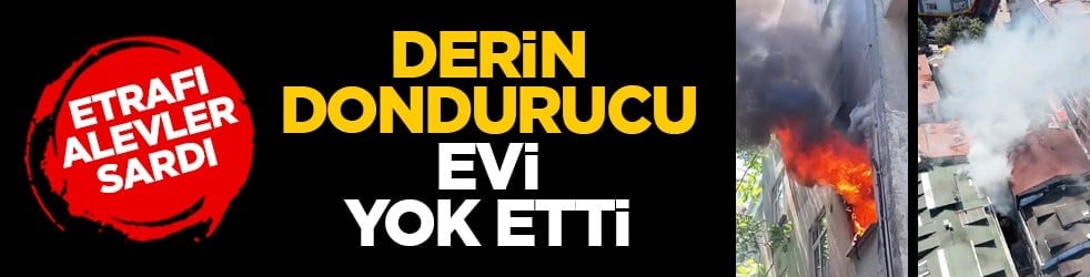 Etrafı alevler sardı: Derin dondurucu evi yok etti