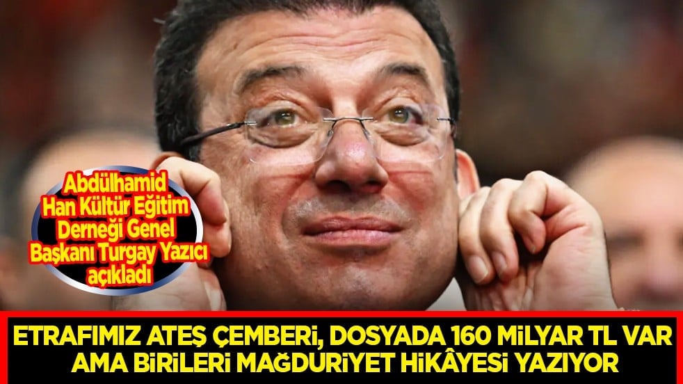  Etrafımız Ateş Çemberi, Dosyada 160 Milyar TL Var: Ama Birileri Mağduriyet Hikâyesi Yazıyor