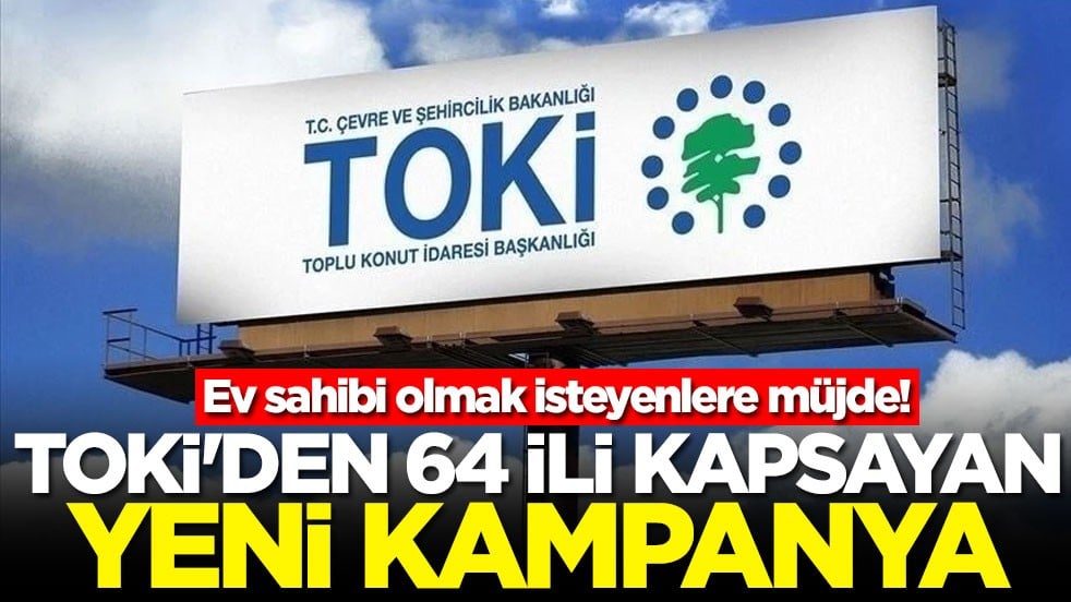 Ev sahibi olmak isteyenlere müjde! TOKİ'den 64 ili kapsayan yeni kampanya
