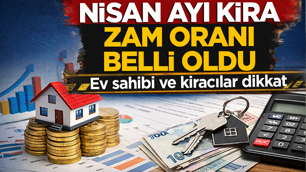 Ev sahibi ve kiracılar dikkat! Nisan ayı kira zam oranı belli oldu
