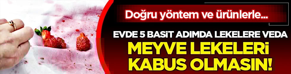 Evde 5 basit adımda lekelere veda... Damlayan meyve lekeleri kabus olmasın!