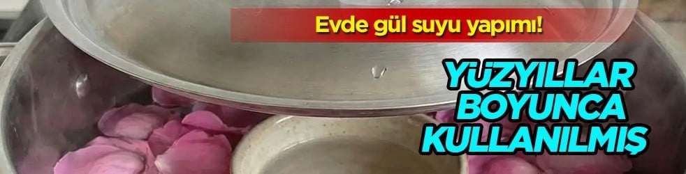 Evde gül suyu yapımı: Bilindiği üzere Türk mutfağının olmazsa olmazı! Cilt yaşlanmasını önleme...