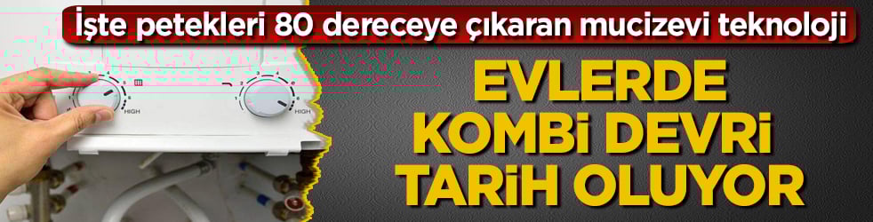 Evlerde kombi devri tarih oluyor! İşte petekleri 80 dereceye çıkaran mucizevi teknoloji