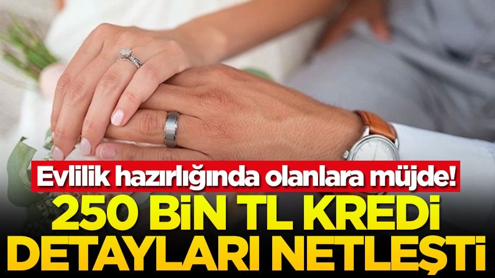 Evlilik hazırlığında olanlara müjde! 250 bin TL kredi detayları netleşti