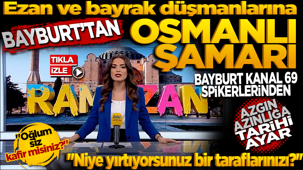 Ezan ve bayrak düşmanlarına Bayburt’tan Osmanlı şamarı! Bayburt KANAL 69 spikerlerinden azgın azınlığa tarihi ayar: "Oğlum siz kafir misiniz?"