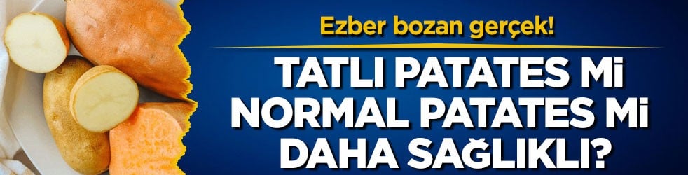 Ezber bozan gerçek! Tatlı patates mi normal patates mi daha sağlıklı?