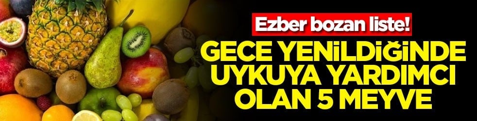 Ezber bozan liste! Gece yenildiğinde uykuya yardımcı olan 5 meyve