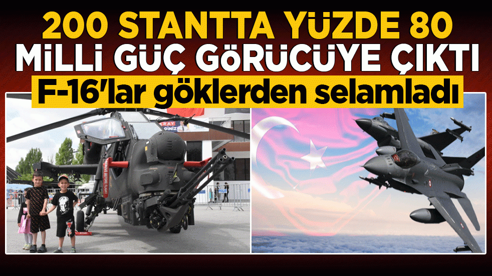 F-16'lar göklerden selamladı! 200 stantta yüzde 80 milli güç görücüye çıktı