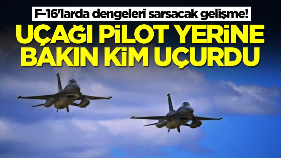 F-16'larda dengeleri sarsacak gelişme: Savaş uçağını pilot yerine bakın kim uçurdu