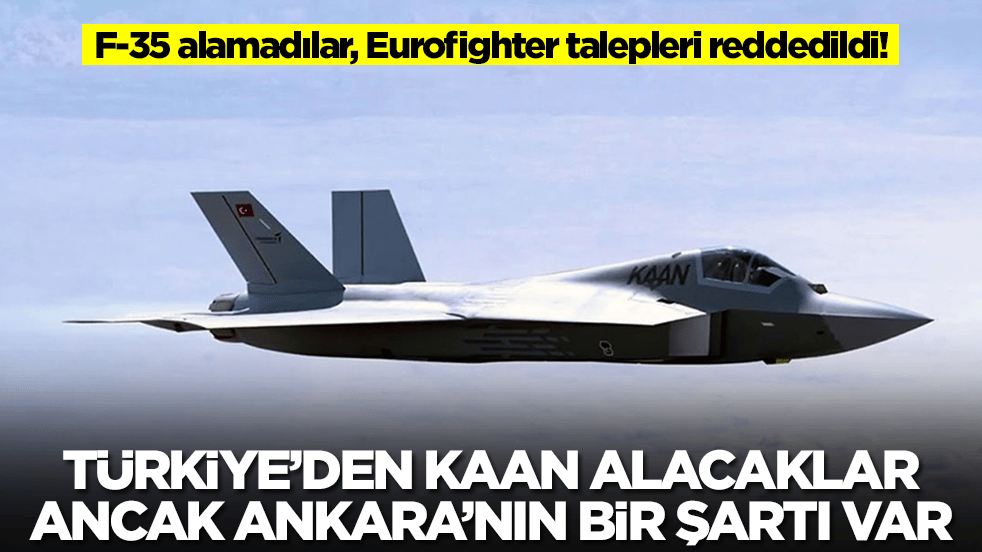 F-35 alamadılar, Eurofighter talepleri reddedildi! Türkiye'den Kaan alacaklar ancak Ankara'nın bir şartı var