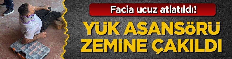 Facia ucuz atlatıldı! Yük asansörü zemine çakıldı