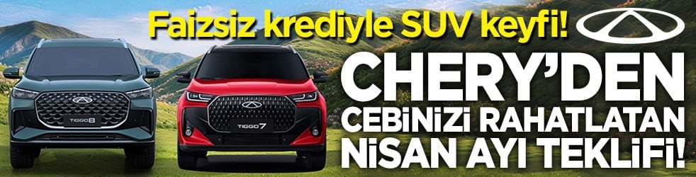 Faizsiz krediyle SUV keyfi! Chery’den cebinizi rahatlatan nisan ayı teklifi!