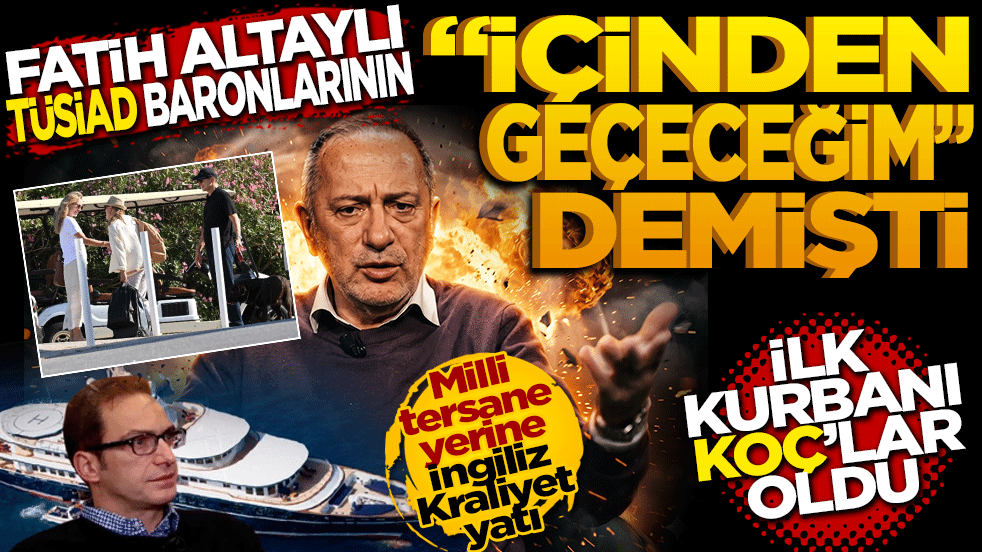 Fatih Altaylı TÜSİAD baronlarının "İçinden Geçeceğim" demişti: İlk kurbanı Koç’lar oldu! Milli tersane yerine İngiliz Kraliyet yatı