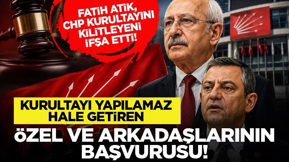 Fatih Atik, CHP kurultayını kilitleyeni ifşa etti! "Kurultayı yapılamaz hale getiren Özel ve arkadaşlarının başvurusu!"