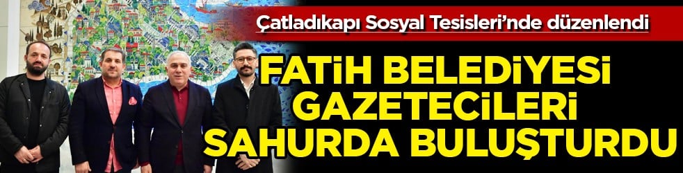 Fatih Belediyesi Gazetecileri Sahurda Buluşturdu