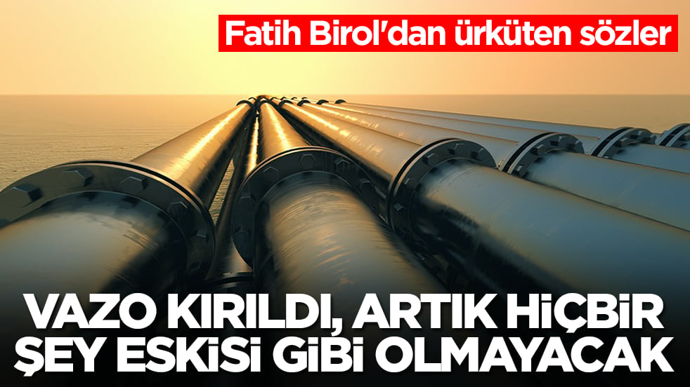 Fatih Birol'dan ürküten sözler: Vazo kırıldı, artık hiçbir şey eskisi gibi olmayacak
