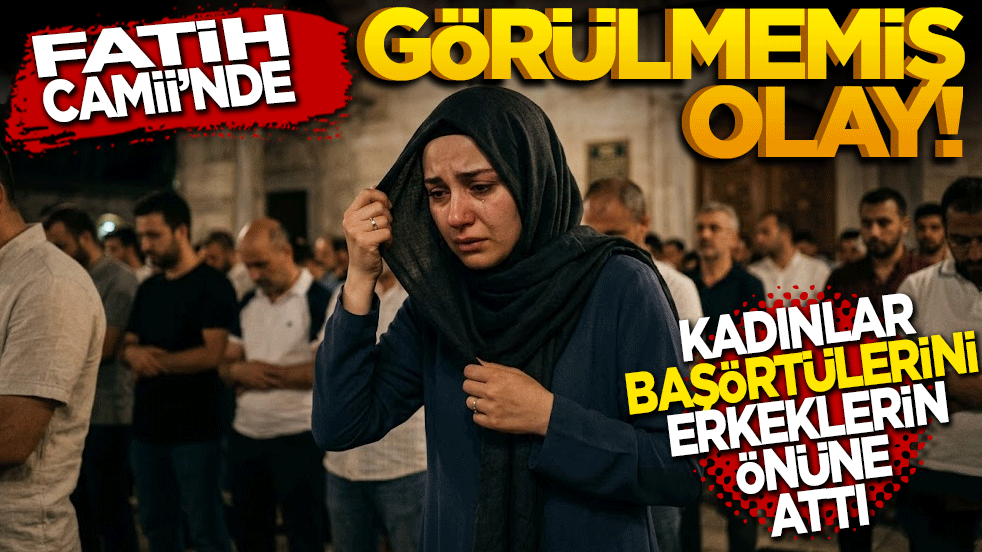 Fatih Camii'nde görülmemiş olay! Kadınlar başörtülerini erkeklerin önüne attı
