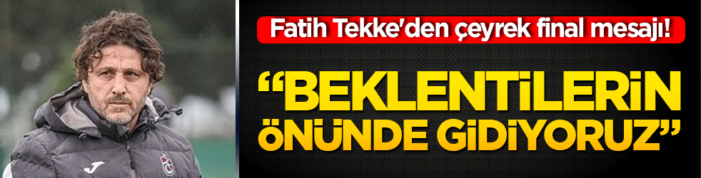 Fatih Tekke'den çeyrek final mesajı! "Beklentilerin önünde gidiyoruz"