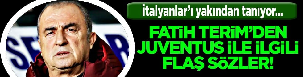 Fatih Terim, Juventus maçında Galatasaray'ın dezavantajını İtalyanlara açıkladı