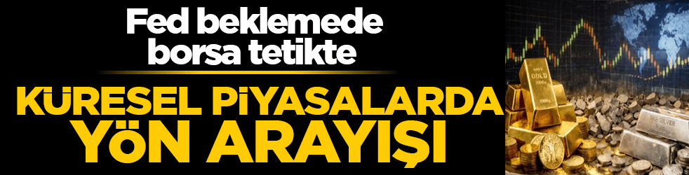 Fed beklemede, borsa tetikte: Küresel piyasalarda yön arayışı