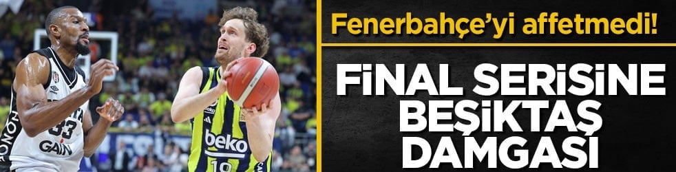 Fenerbahçe Beko'yu affetmedi! Final serisine Beşiktaş damgası