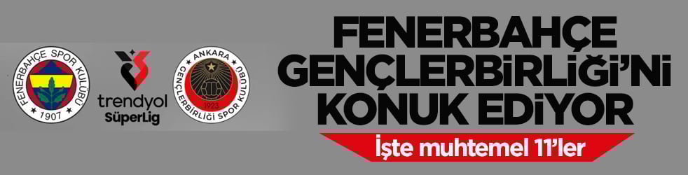 Fenerbahçe, Gençlerbirliği’ni konuk ediyor! İşte muhtemel 11’ler