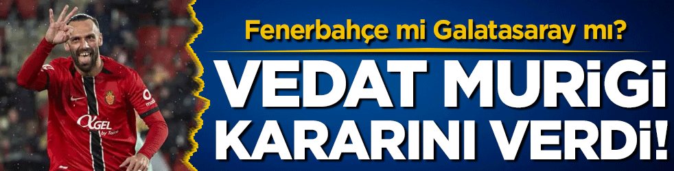 Fenerbahçe mi Galatasaray mı? Vedat Murigi kararını verdi!