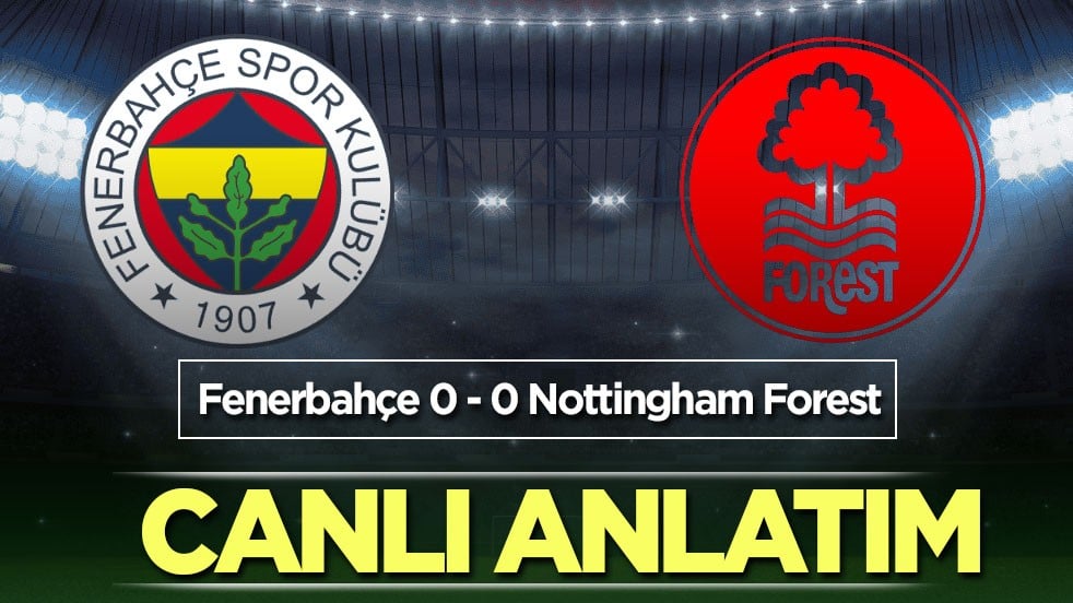 Fenerbahçe-Nottingham Forest canlı anlatım