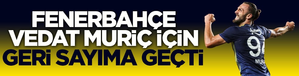 Fenerbahçe Vedat Muriç için geri sayıma geçti