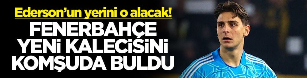 Fenerbahçe yeni kalecisini komşuda buldu! Ederson’un yerini o alacak