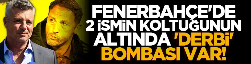 Fenerbahçe'de 2 ismin koltuğunun altında 'derbi' bombası var!