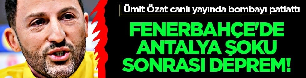 Fenerbahçe'de Antalya şoku sonrası deprem! Ümit Özat canlı yayında bombayı patlattı!