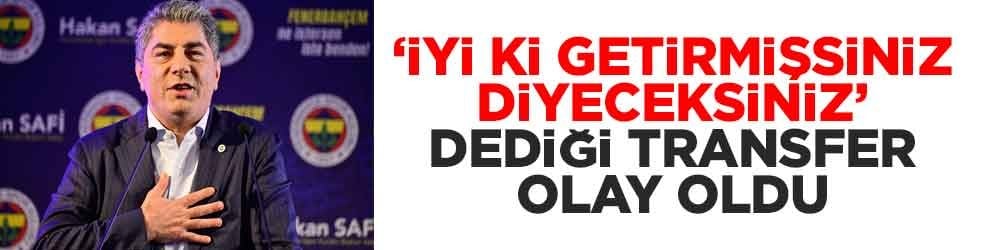 "İyi ki getirmişsiniz diyeceksiniz" dediği transfer olay oldu