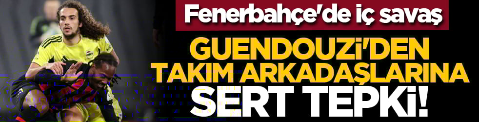 Fenerbahçe'de iç savaş: Guendouzi'den takım arkadaşlarına sert tepki!