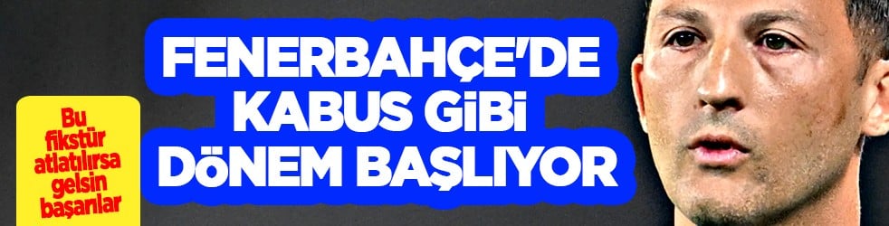 Fenerbahçe'de kabus gibi dönem başlıyor: 18 günde 6 maç birden!