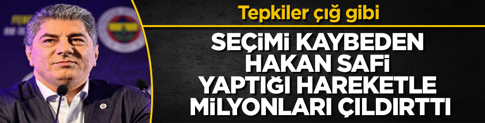 Fenerbahçe’de seçimi kaybeden Hakan Safi, yaptığı hareketle milyonlarca taraftarı çıldırttı! Tepkiler çığ gibi