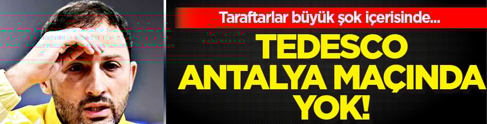 Fenerbahçe'de şok gelişme! Tedesco, Antalyaspor maçında yok...