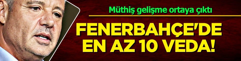 Fenerbahçe'den beklenmedik kararlar çıkıyor! Fenerbahçe'de en az 10 veda!
