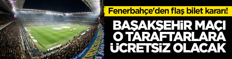 Fenerbahçe'den flaş bilet kararı! Başakşehir maçı o taraftarlara ücretsiz olacak