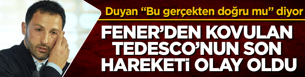 Fener’den kovulan Tedesco’nun son hareketi olay oldu! Duyan "Bu gerçekten doğru mu" diyor
